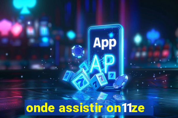 onde assistir on11ze